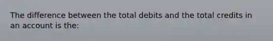 The difference between the total debits and the total credits in an account is the: