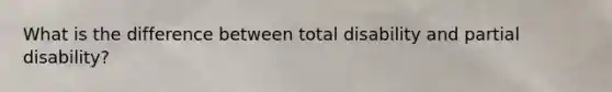 What is the difference between total disability and partial disability?