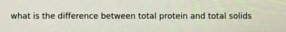 what is the difference between total protein and total solids