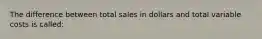 The difference between total sales in dollars and total variable costs is called: