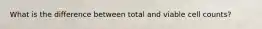 What is the difference between total and viable cell counts?