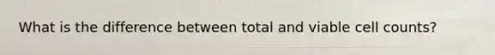 What is the difference between total and viable cell counts?