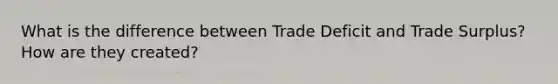 What is the difference between Trade Deficit and Trade Surplus? How are they created?