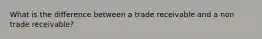 What is the difference between a trade receivable and a non trade receivable?