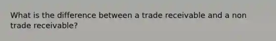 What is the difference between a trade receivable and a non trade receivable?