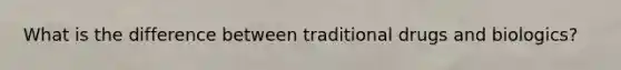 What is the difference between traditional drugs and biologics?