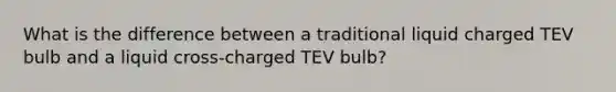 What is the difference between a traditional liquid charged TEV bulb and a liquid cross-charged TEV bulb?