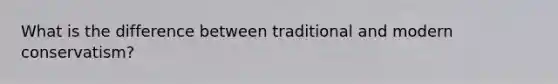 What is the difference between traditional and modern conservatism?