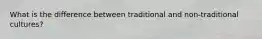 What is the difference between traditional and non-traditional cultures?