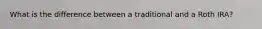 What is the difference between a traditional and a Roth IRA?
