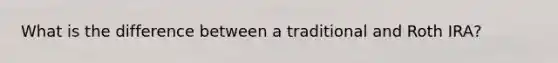 What is the difference between a traditional and Roth IRA?