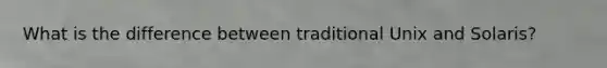 What is the difference between traditional Unix and Solaris?