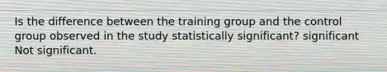 Is the difference between the training group and the control group observed in the study statistically significant? significant Not significant.