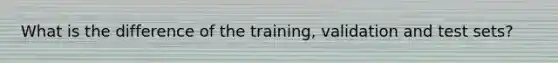 What is the difference of the training, validation and test sets?