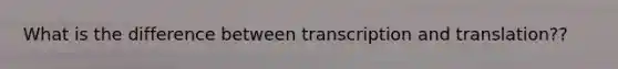 What is the difference between transcription and translation??