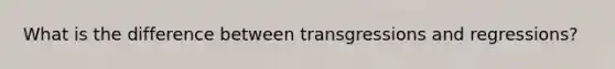 What is the difference between transgressions and regressions?