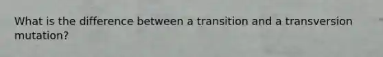 What is the difference between a transition and a transversion mutation?