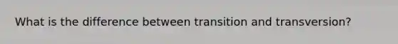 What is the difference between transition and transversion?