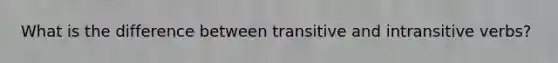 What is the difference between transitive and intransitive verbs?