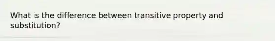 What is the difference between transitive property and substitution?