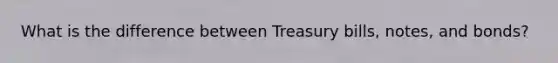 What is the difference between Treasury bills, notes, and bonds?