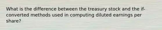 What is the difference between the treasury stock and the if-converted methods used in computing diluted earnings per share?