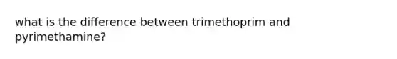 what is the difference between trimethoprim and pyrimethamine?