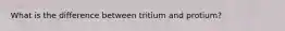 What is the difference between tritium and protium?