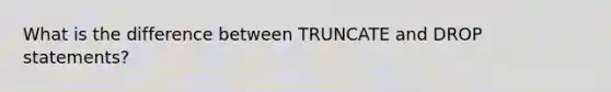 What is the difference between TRUNCATE and DROP statements?