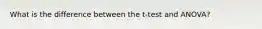 What is the difference between the t-test and ANOVA?
