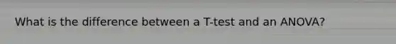 What is the difference between a T-test and an ANOVA?