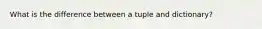 What is the difference between a tuple and dictionary?