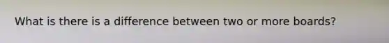What is there is a difference between two or more boards?