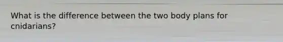 What is the difference between the two body plans for cnidarians?