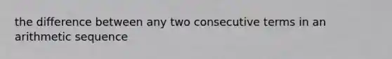 the difference between any two consecutive terms in an arithmetic sequence