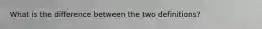 What is the difference between the two definitions?