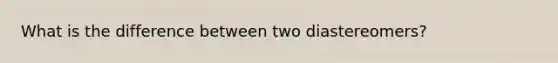 What is the difference between two diastereomers?