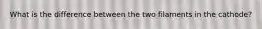 What is the difference between the two filaments in the cathode?