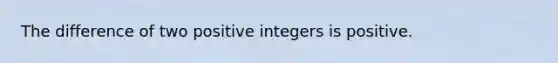 The difference of two positive integers is positive.