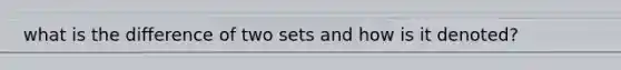 what is the difference of two sets and how is it denoted?