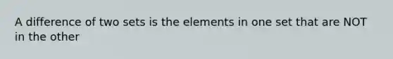 A difference of two sets is the elements in one set that are NOT in the other