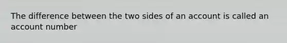 The difference between the two sides of an account is called an account number