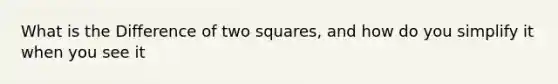 What is the Difference of two squares, and how do you simplify it when you see it