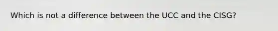 Which is not a difference between the UCC and the CISG?