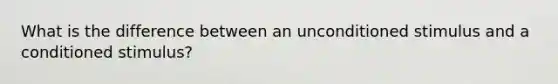 What is the difference between an unconditioned stimulus and a conditioned stimulus?