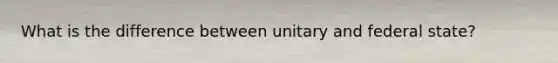 What is the difference between unitary and federal state?