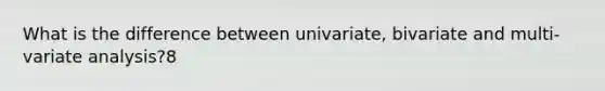 What is the difference between univariate, bivariate and multi-variate analysis?8