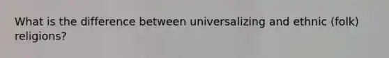 What is the difference between universalizing and ethnic (folk) religions?