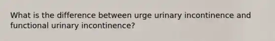 What is the difference between urge urinary incontinence and functional urinary incontinence?