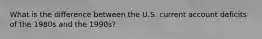 What is the difference between the U.S. current account deficits of the 1980s and the 1990s?